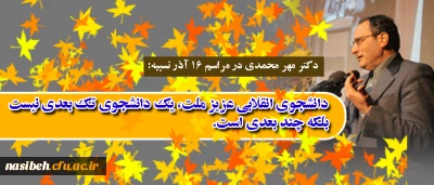 دکتر مهر محمدی در مراسم 16 آذر نسیبه:

دانشجوی انقلابی عزیز ملت، یک دانشجوی تک بعدی نیست بلکه چند بعدی است.